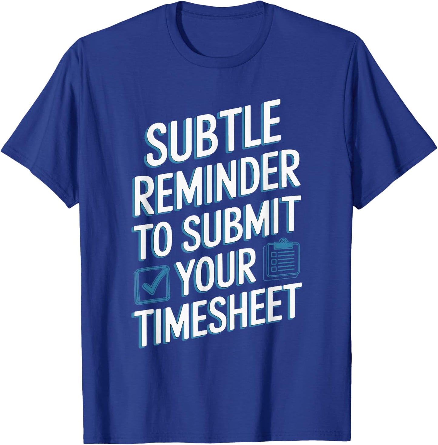Subtle Reminder To Submit Your Timesheet T-Shirt - T-Shirt | Royal
