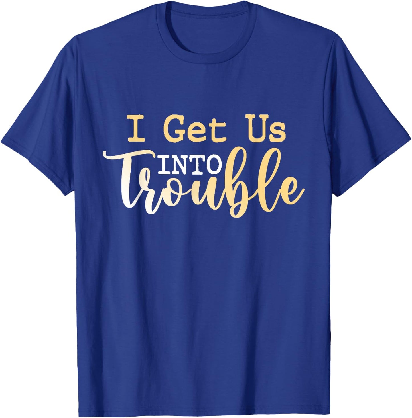 I Get Us Into Trouble Shirt Set Funny Matching Best Friend T-Shirt - T-Shirt | Royal