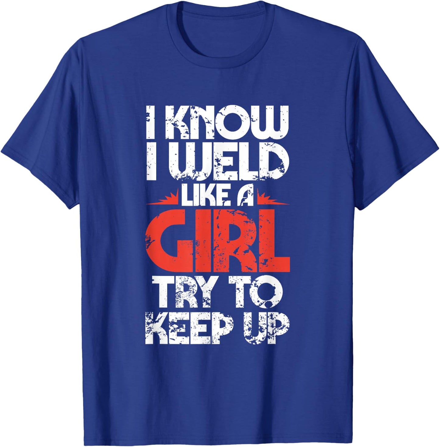 Funny Welding Fabricator Welder Worker Weld Like a Girl T-Shirt - T-Shirt | Royal