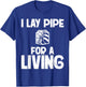 I Lay Pipe For A Living Funny Plumbing Plumbers T-Shirt - T-Shirt | Royal