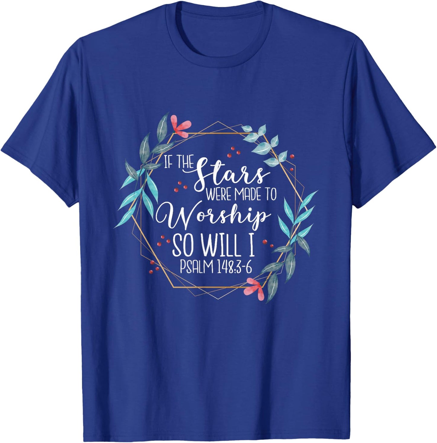 If The Stars Were Made To Worship So Will I Psalm 148:3-6 T-Shirt - T-Shirt | Royal