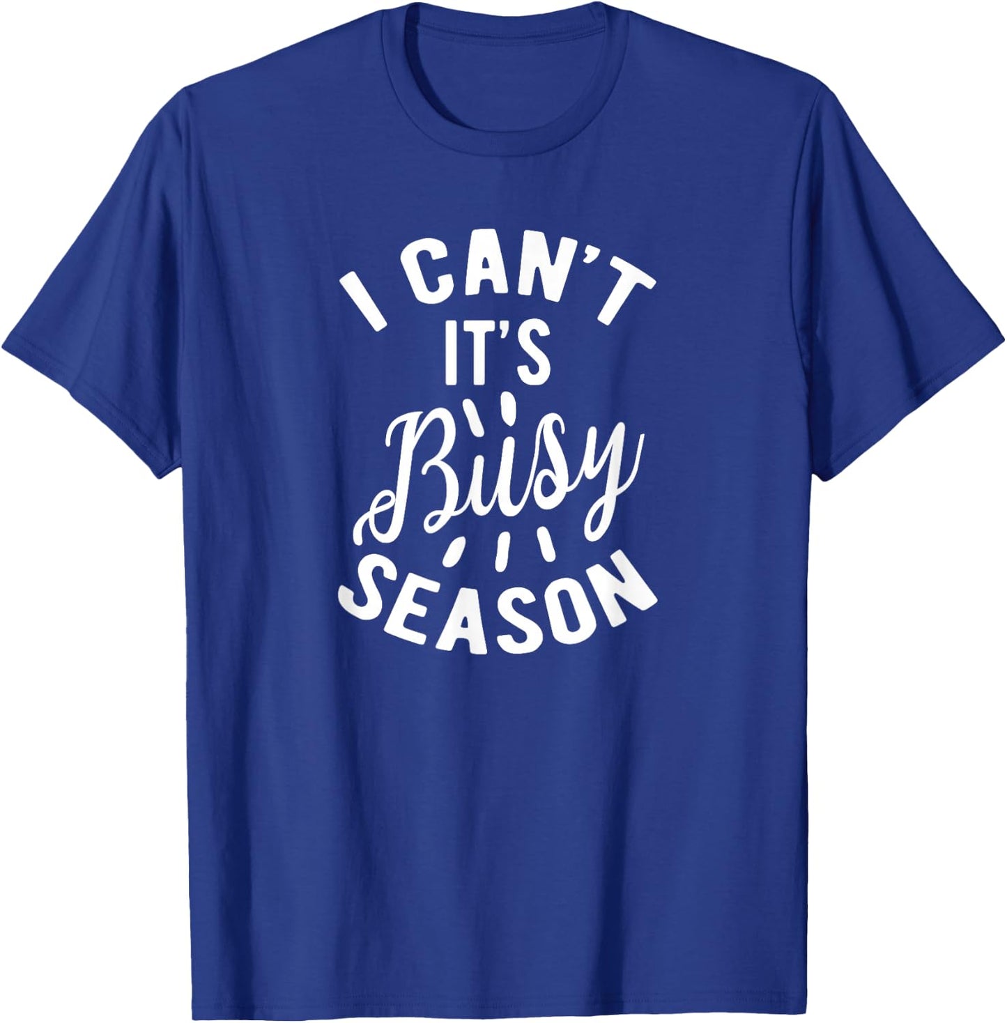 I Can't It's Busy Season, Funny Accounting T-Shirt - T-Shirt | Royal