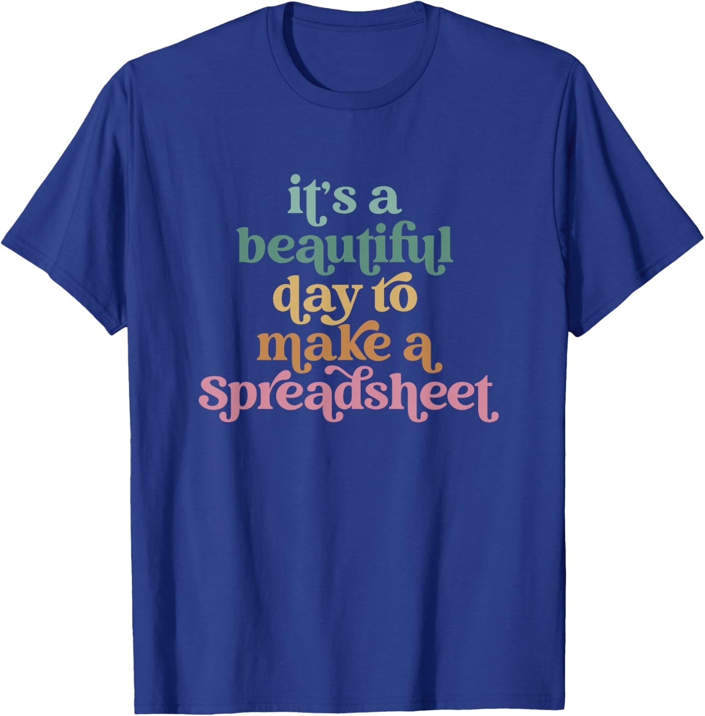 Its A Beautiful Day To Make A Spreadsheet Funny Accountant T-Shirt - T-Shirt | Royal