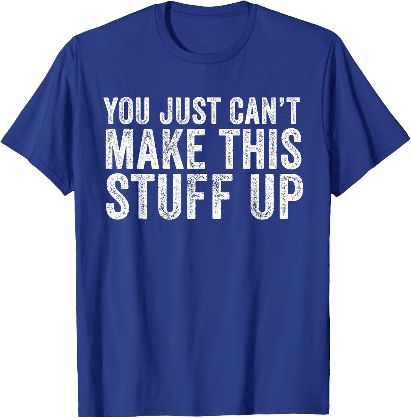 You Just Can't Make This Stuff Up Funny Vintage Distressed T-Shirt - T-Shirt | Royal