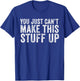 You Just Can't Make This Stuff Up Funny Vintage Distressed T-Shirt - T-Shirt | Royal