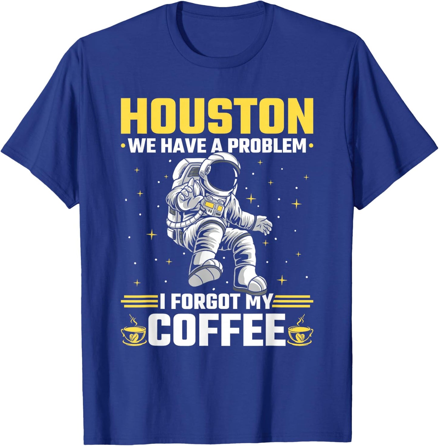 Houston Outer Space Coffee We Have A Problem Astronau T-Shirt - T-Shirt | Royal