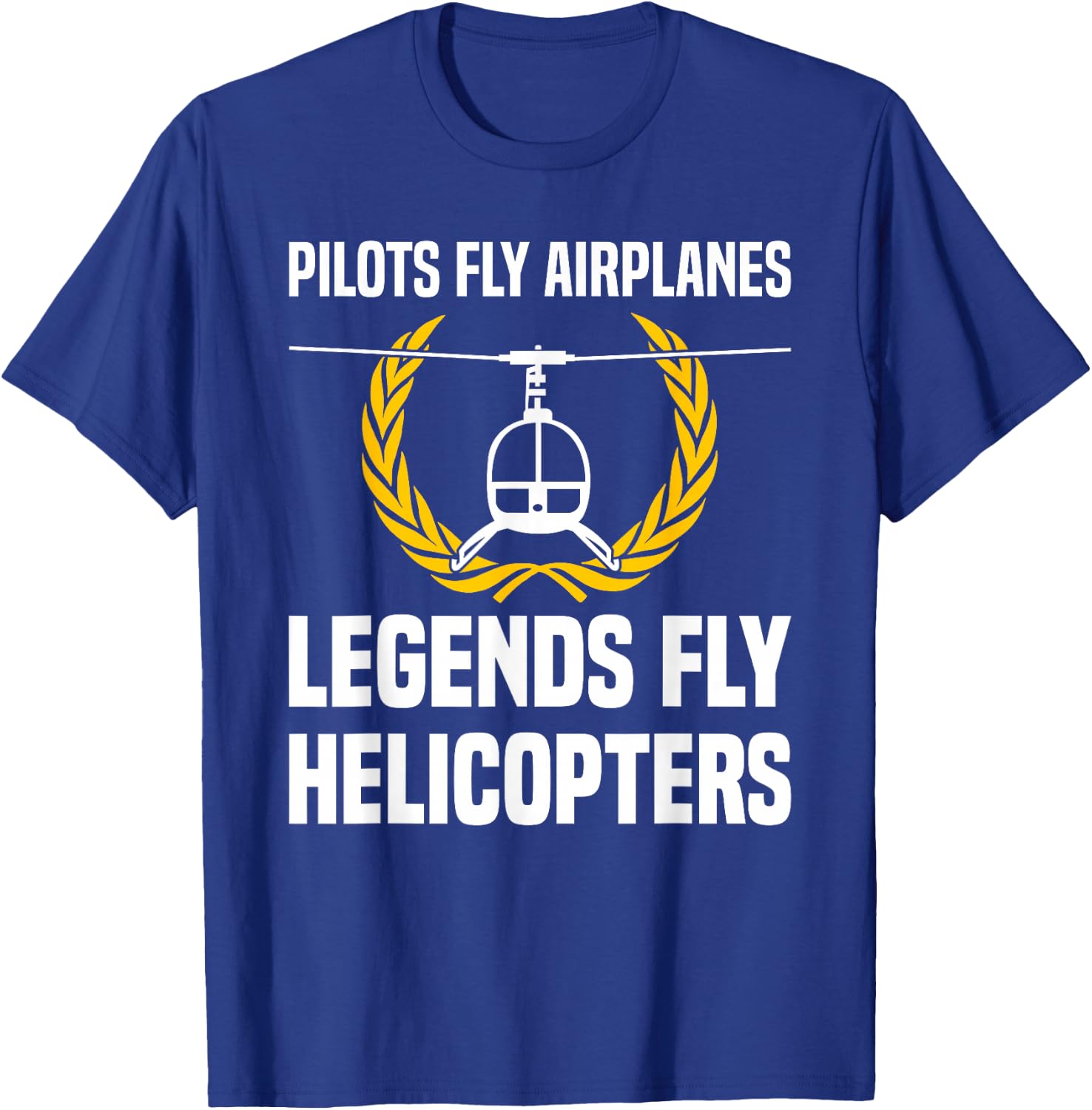 Legends Fly Helicopters Helicopter Pilot T-Shirt - T-Shirt | Royal