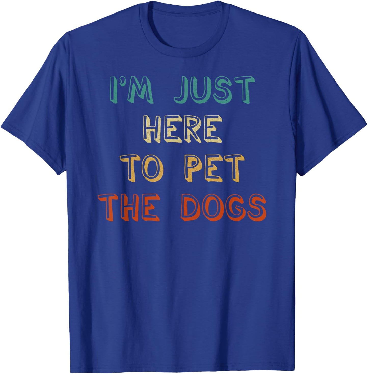 I'm Just Here To Pet The Dogs T-Shirt - T-Shirt | Royal