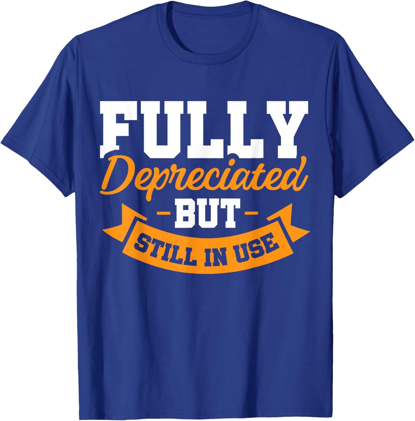 Fully Depreciated Still In Use T-Shirt - T-Shirt | Royal