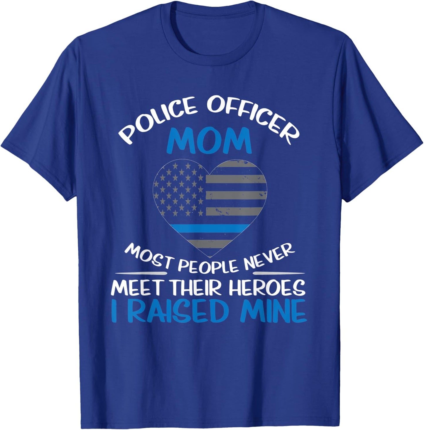 Police Mom Most People Never Meet Their Heroes I Raised Mine T-Shirt - T-Shirt | Royal