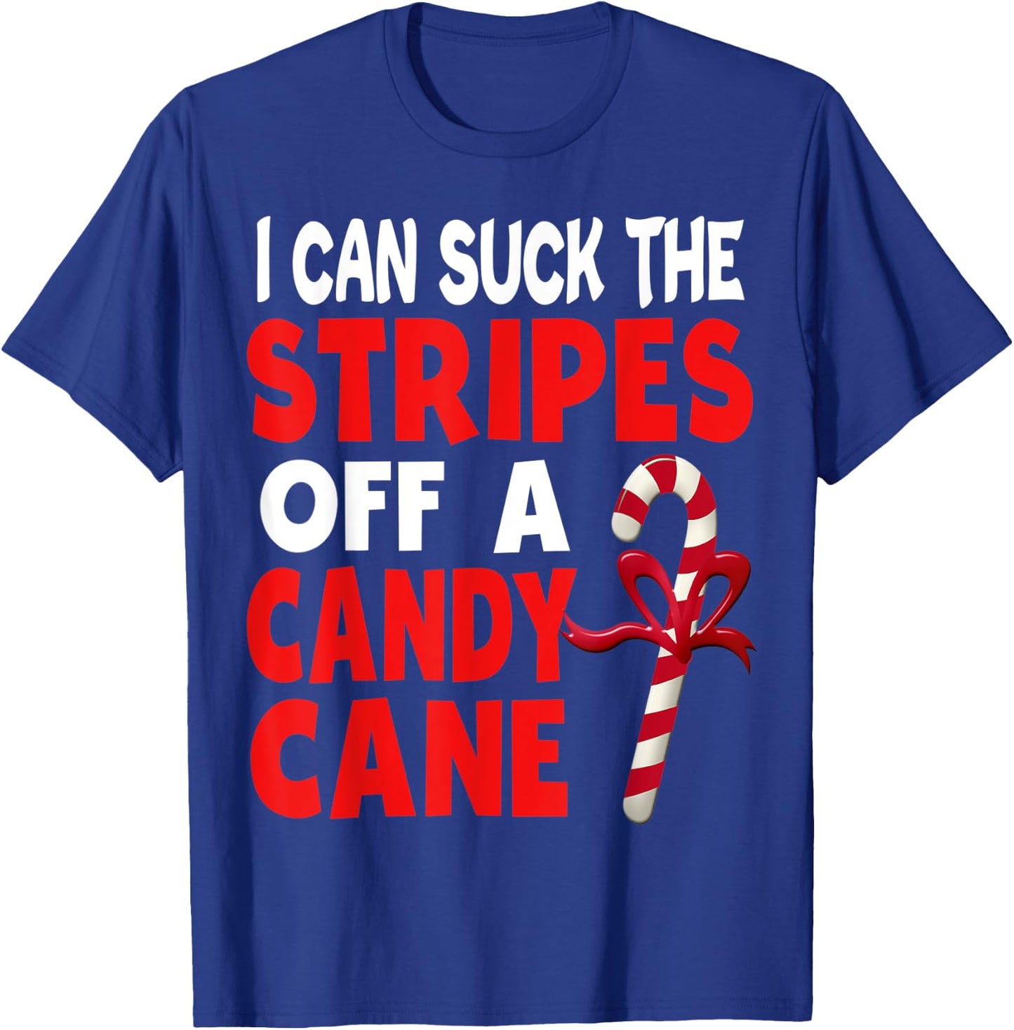 I Can Suck The Stripes Off A Candy Cane Christmas Naughty T-Shirt - T-Shirt | Royal