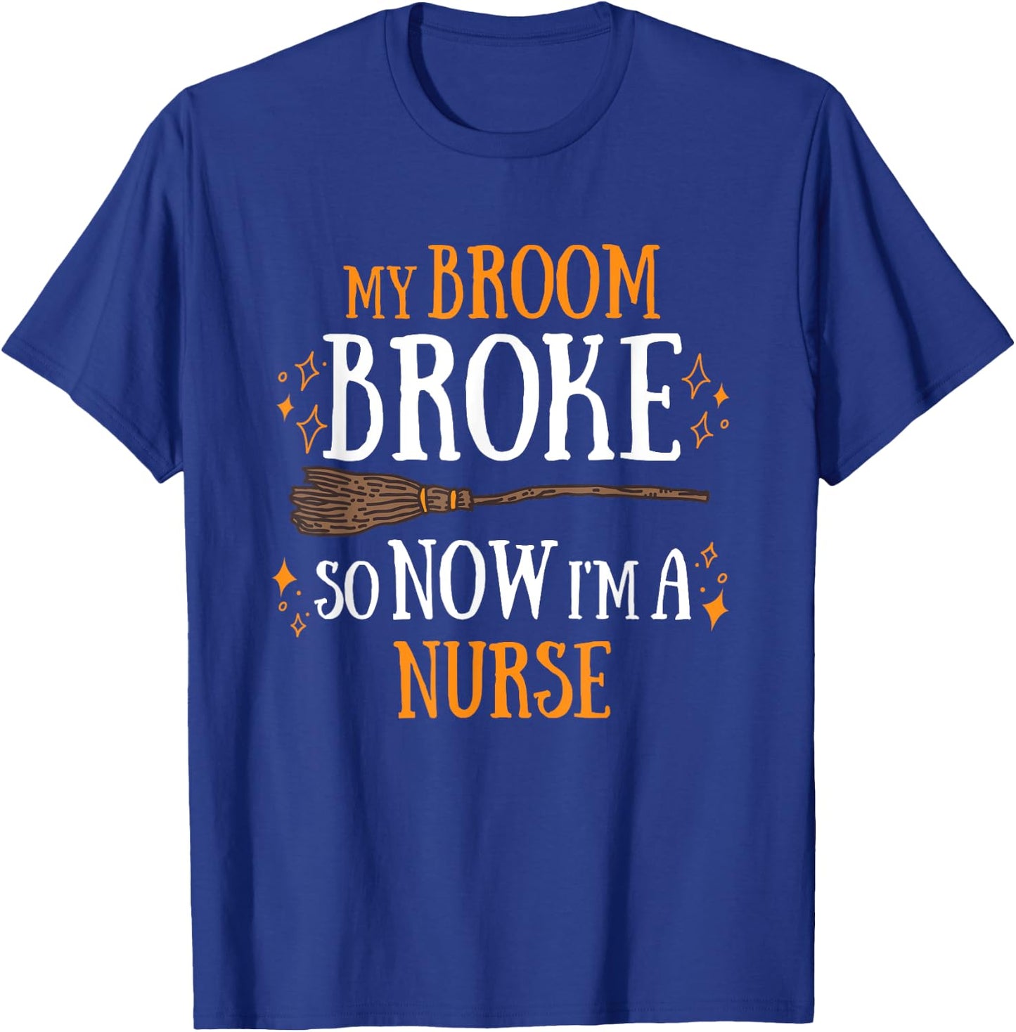 My Broom Broke So Now I Am A Nurse T-Shirt - T-Shirt | Royal