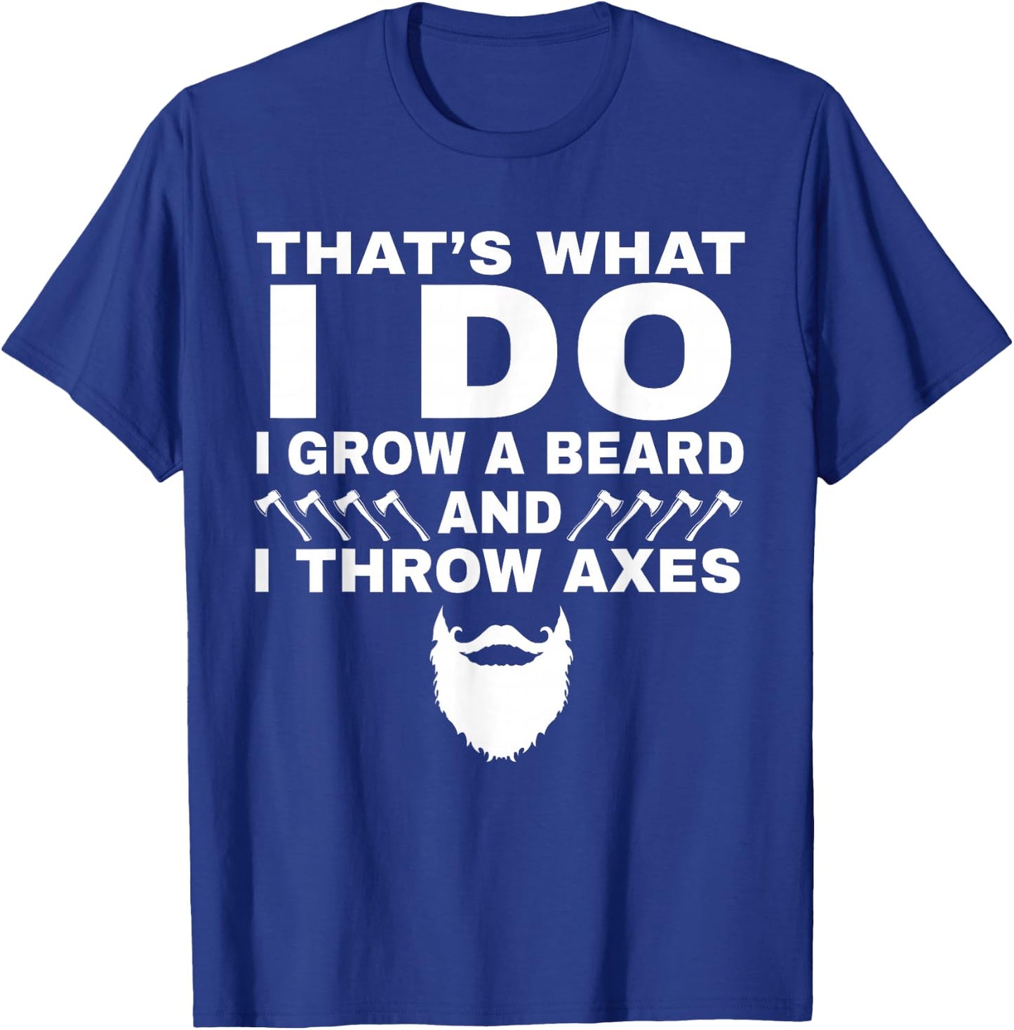I Grow a Beard And Throw Axes Funny Axe Throwing Gift T-Shirt - T-Shirt | Royal