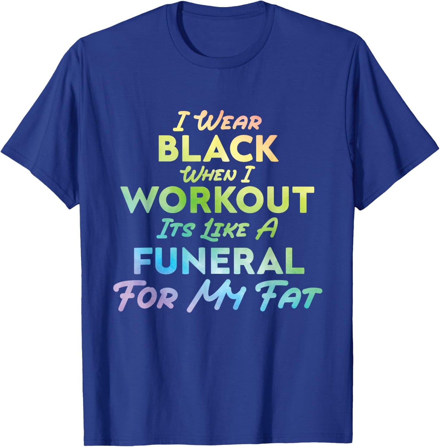 I Wear Black When I Workout, Its Like A Funeral For My Fat T-Shirt - T-Shirt | Royal