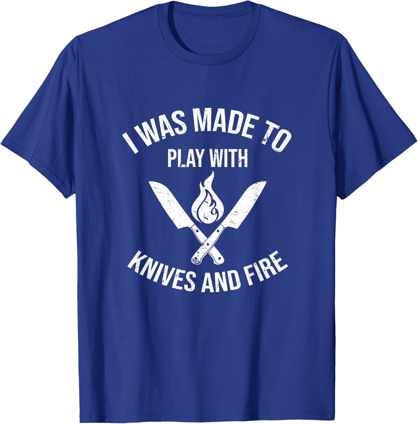 I Was Made To Play With Knives And Fire | Cool Culinary Chef T-Shirt - T-Shirt | Royal
