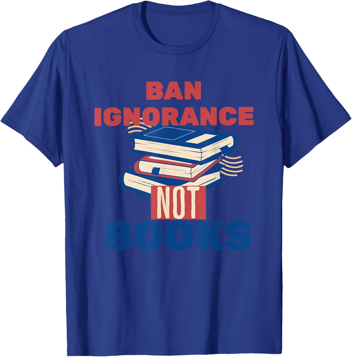 Ban Ignorance Not Books Banned Books Lover Bookworm Reading T-Shirt - T-Shirt | Royal