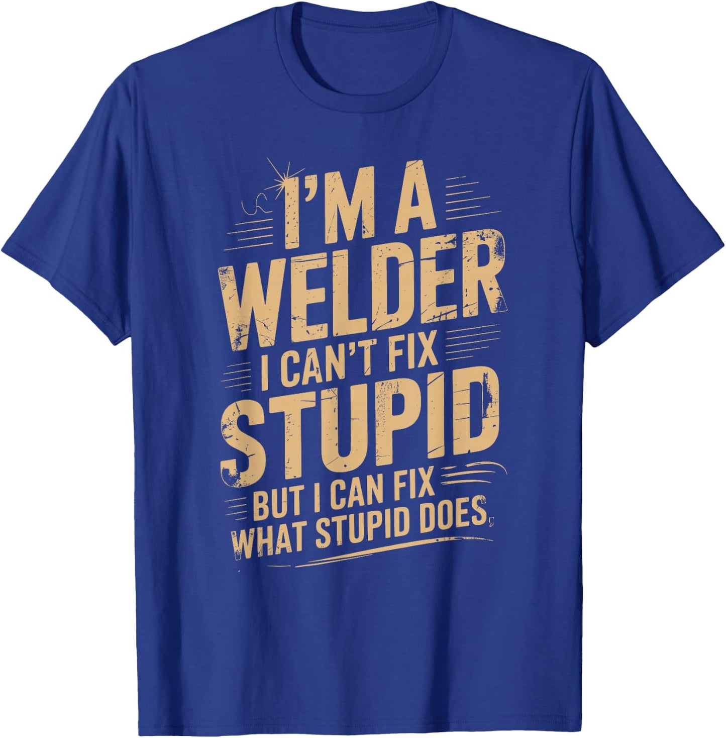 I'm A Welder I Can't Fix Stupid Funny Welding Sarcastic T-Shirt - T-Shirt | Royal