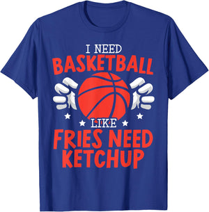 I Need Basketball Like Fries Need Ketchup Streetball Hooper T-Shirt - T-Shirt | Royal