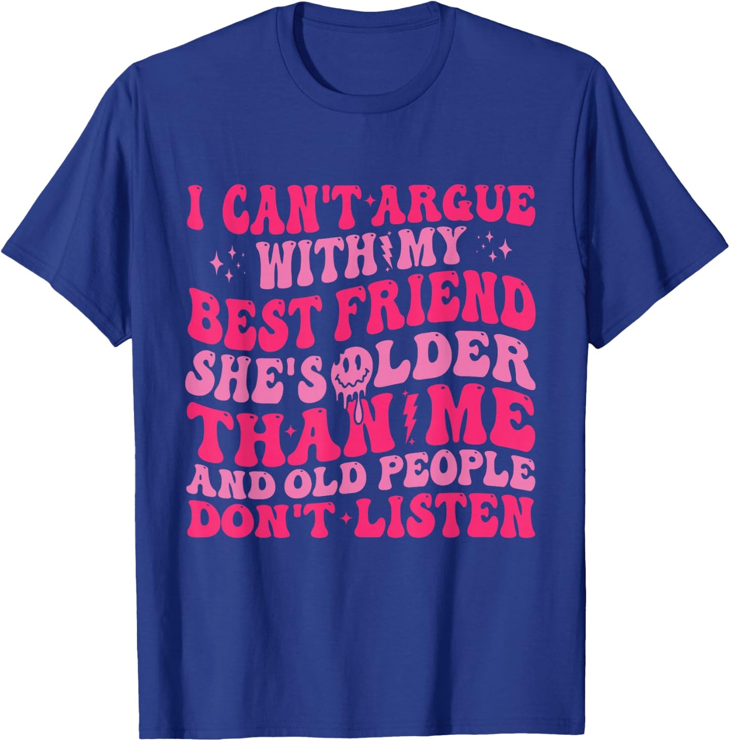 I Can't Argue With My Best Friend She's Older Than Me T-Shirt - T-Shirt | Royal