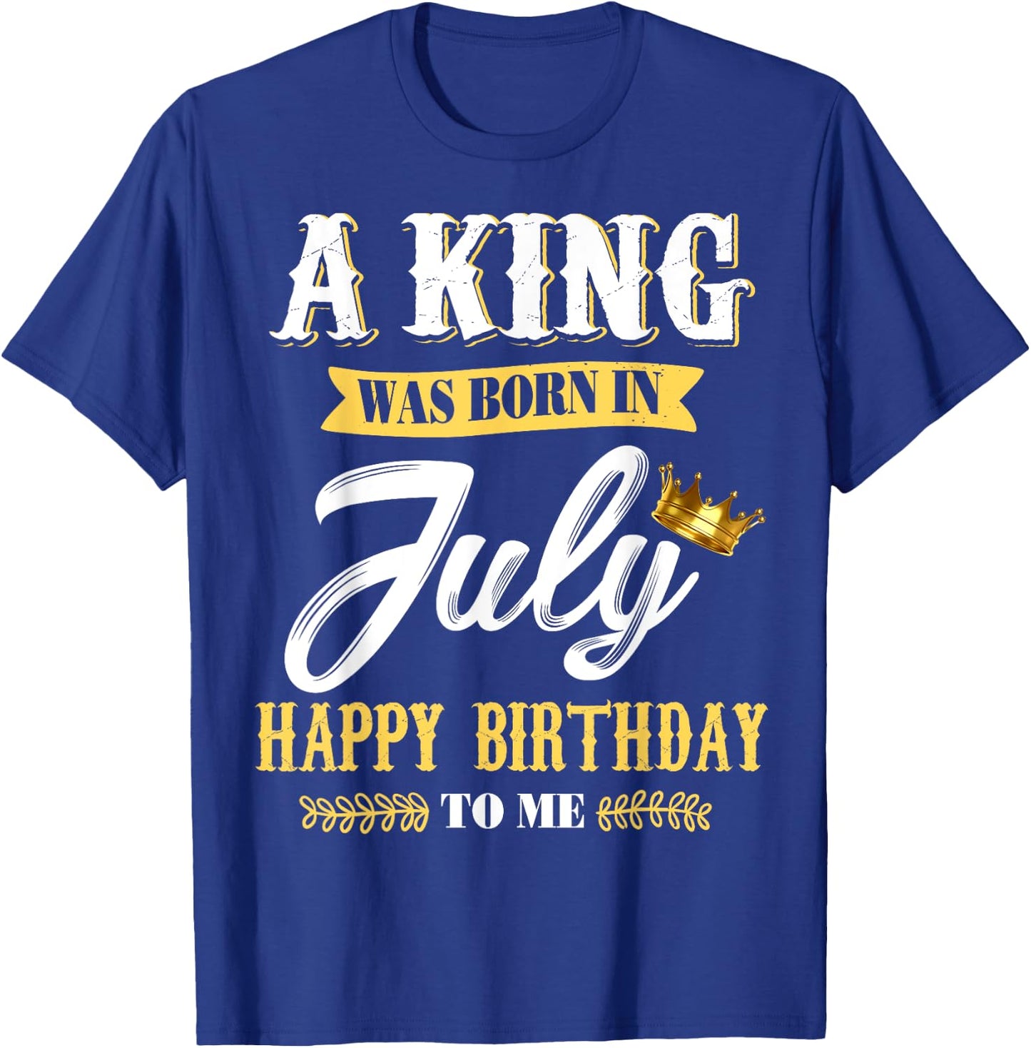 A King Was Born In July Happy Birthday To Me T Shirts T-Shirt - T-Shirt | Royal