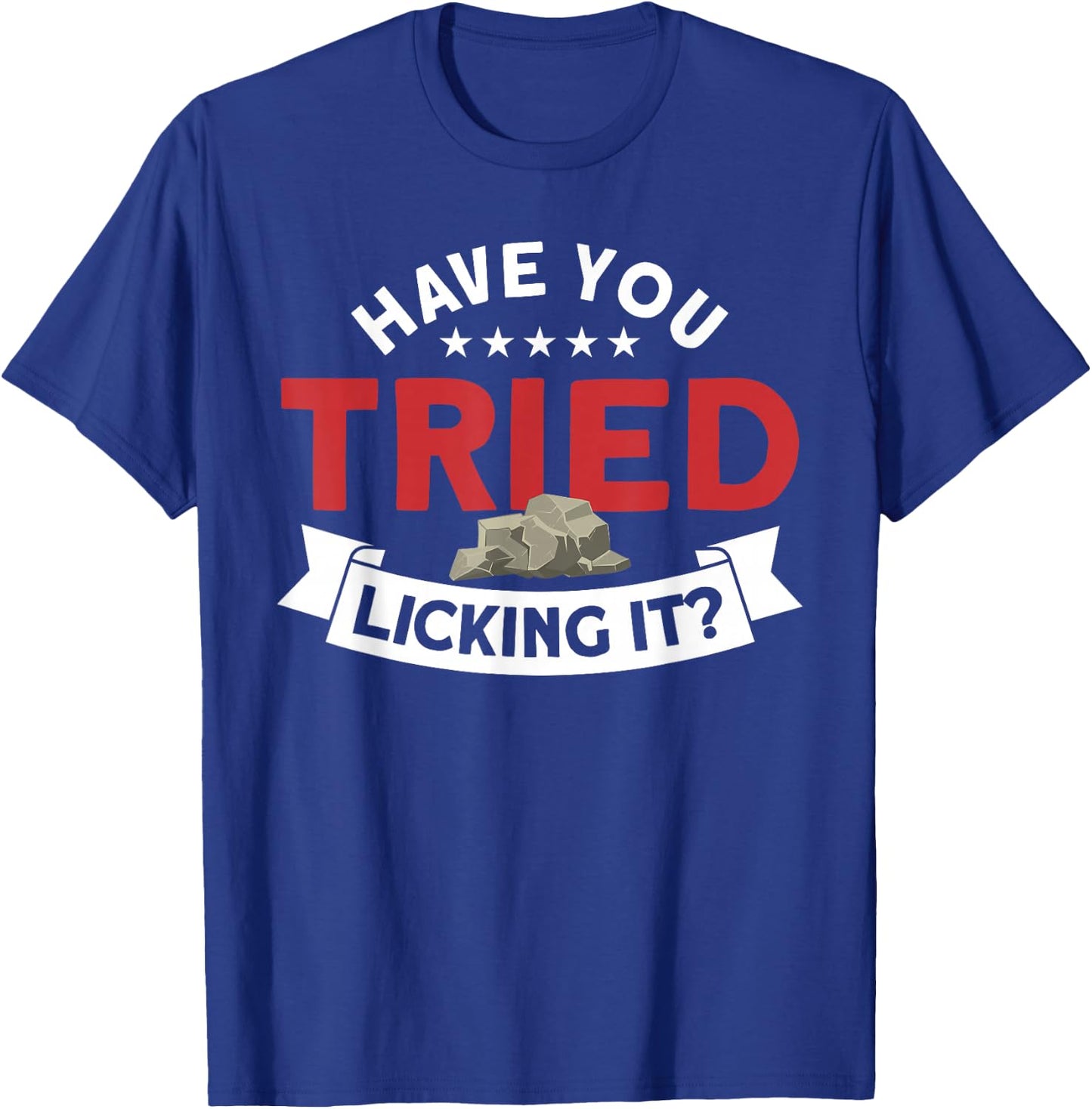 Have You Tried Licking It Rockhounding Rockhounds T-Shirt - T-Shirt | Royal