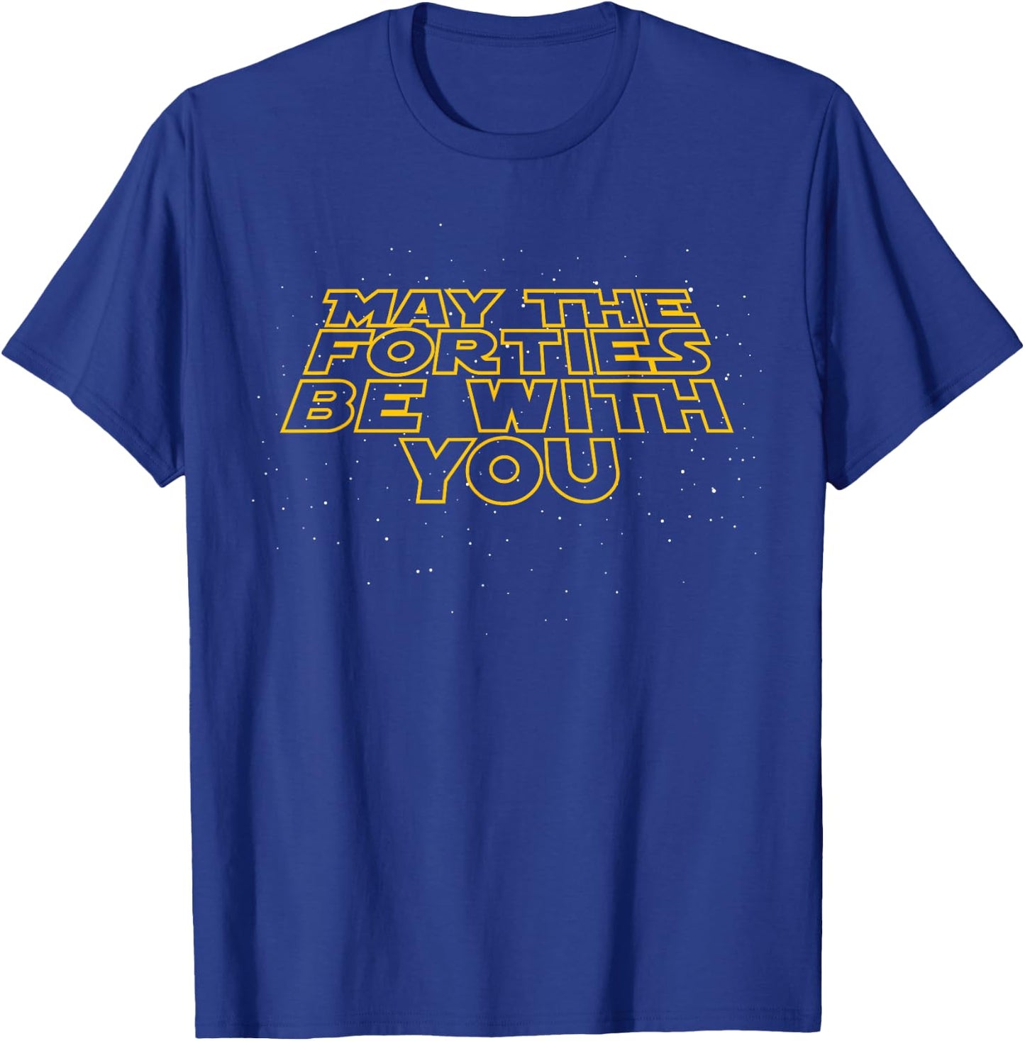 May the Forties Be With You Funny 40th Birthday Gift T Shirt T-Shirt - T-Shirt | Royal