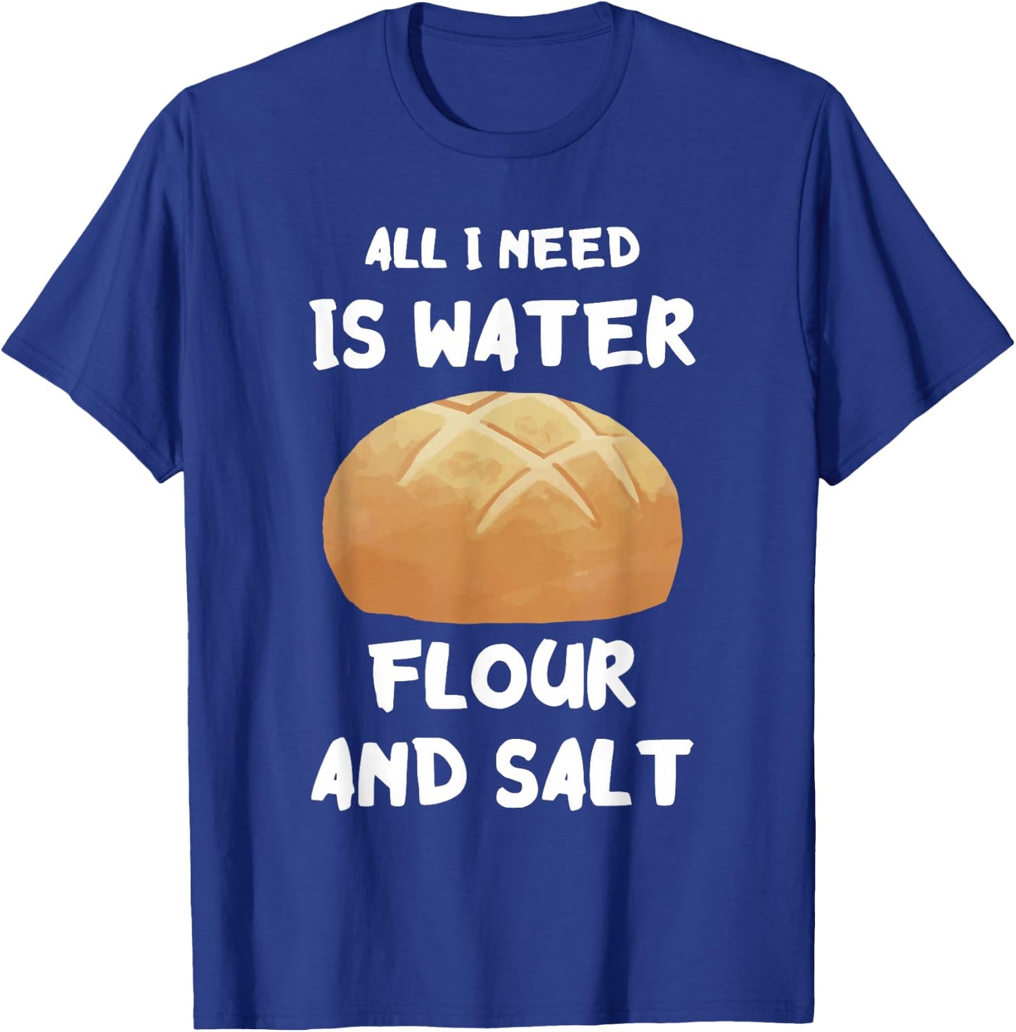 Water Flour Salt Baking Sourdough Baker Sourdough Starter T-Shirt - T-Shirt | Royal