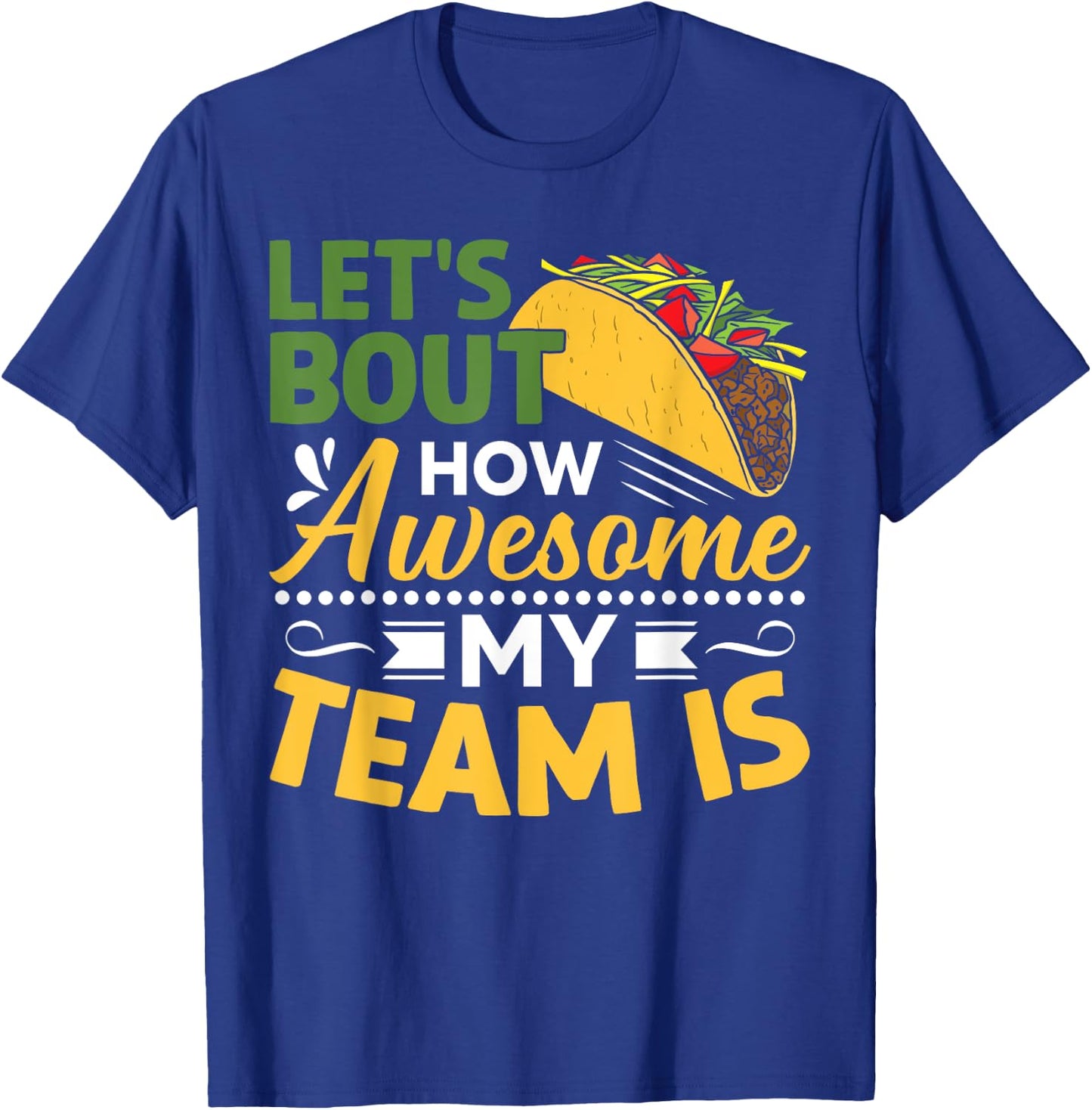 Let's Taco Bout How Awesome My Team Is T-Shirt - T-Shirt | Royal