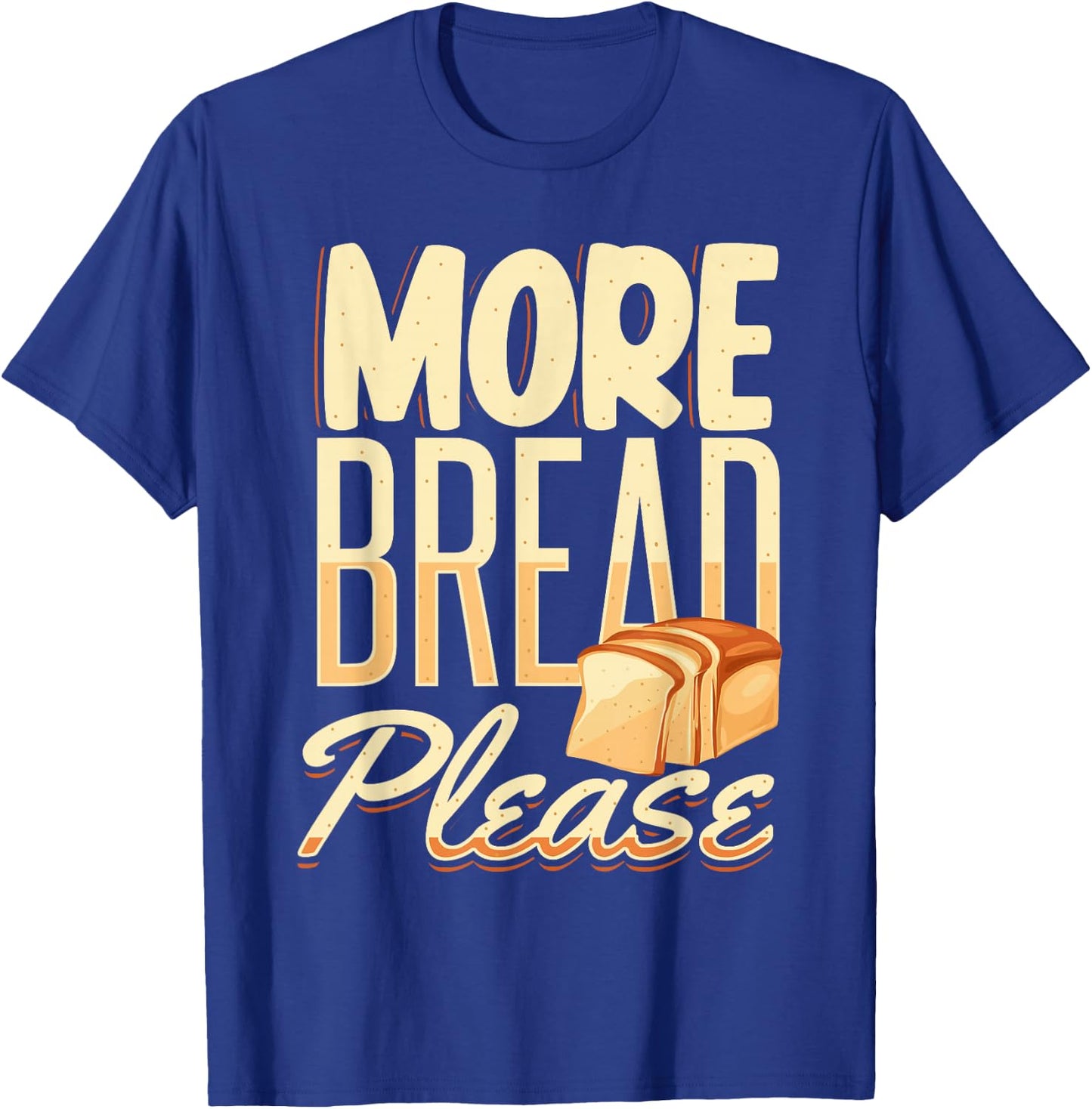 More Bread Please T-Shirt - T-Shirt | Royal