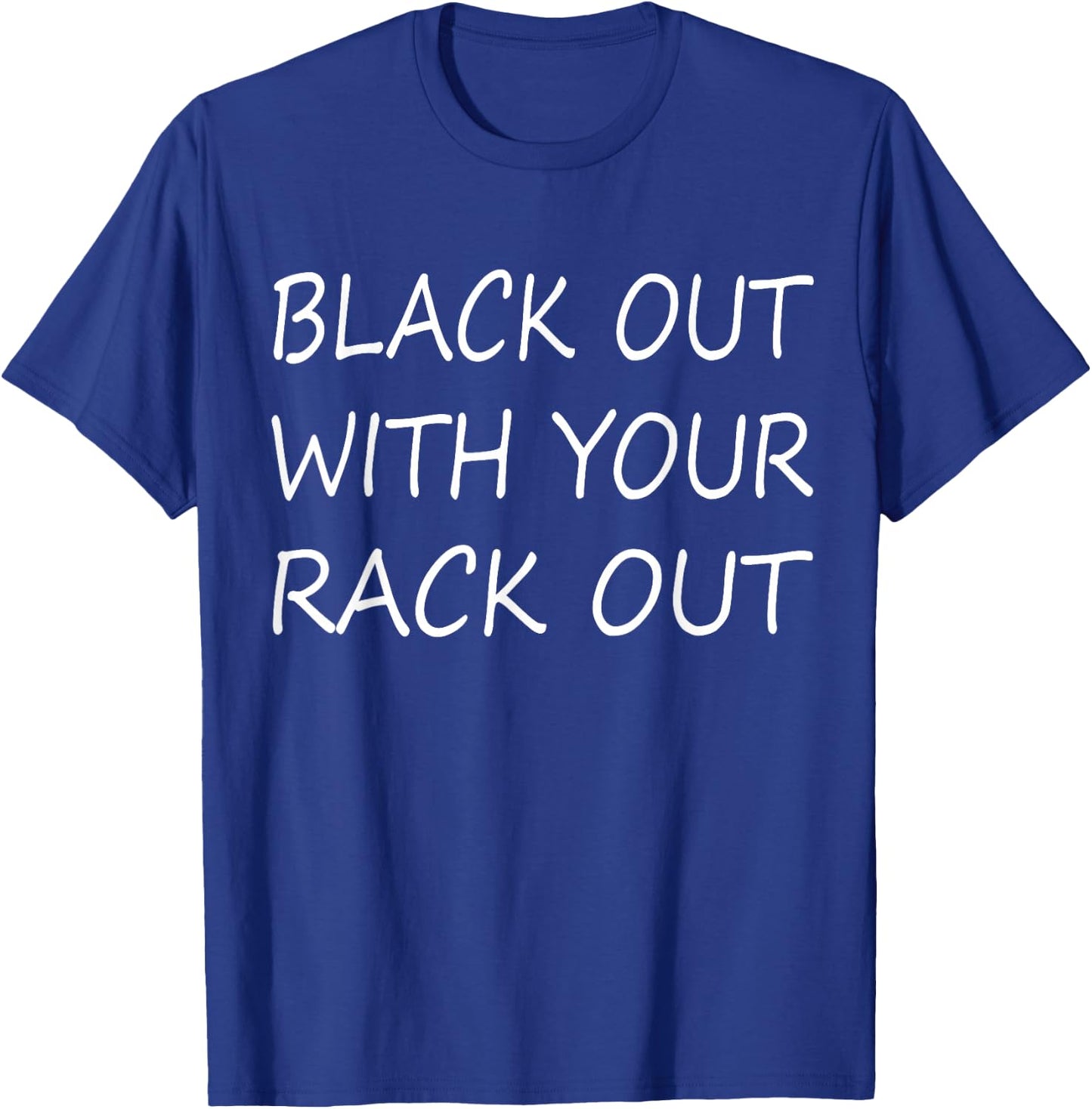 Black Out with Your Rack Out Drinking Funny White Trash T-Shirt - T-Shirt | Royal