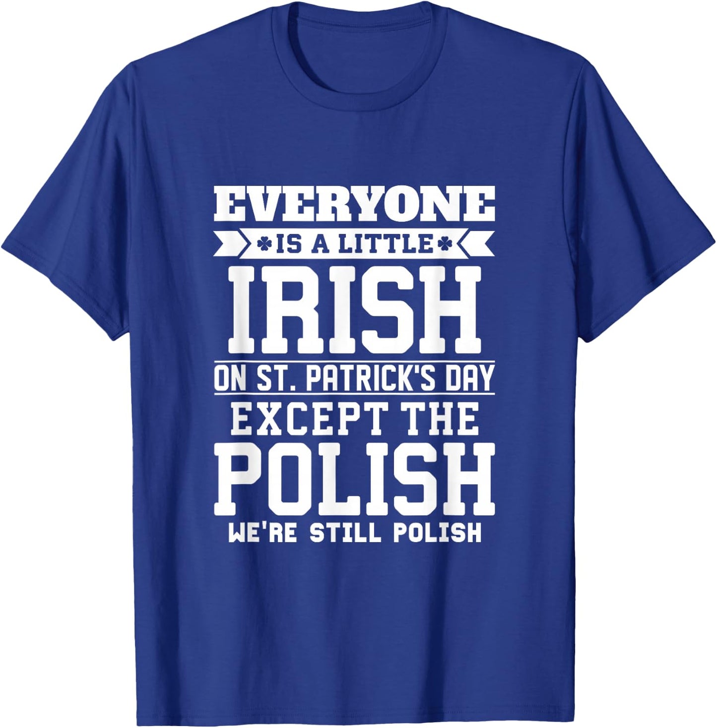 Everyone Is Little Irish on St Patricks Day Except Polish T-Shirt - T-Shirt | Royal