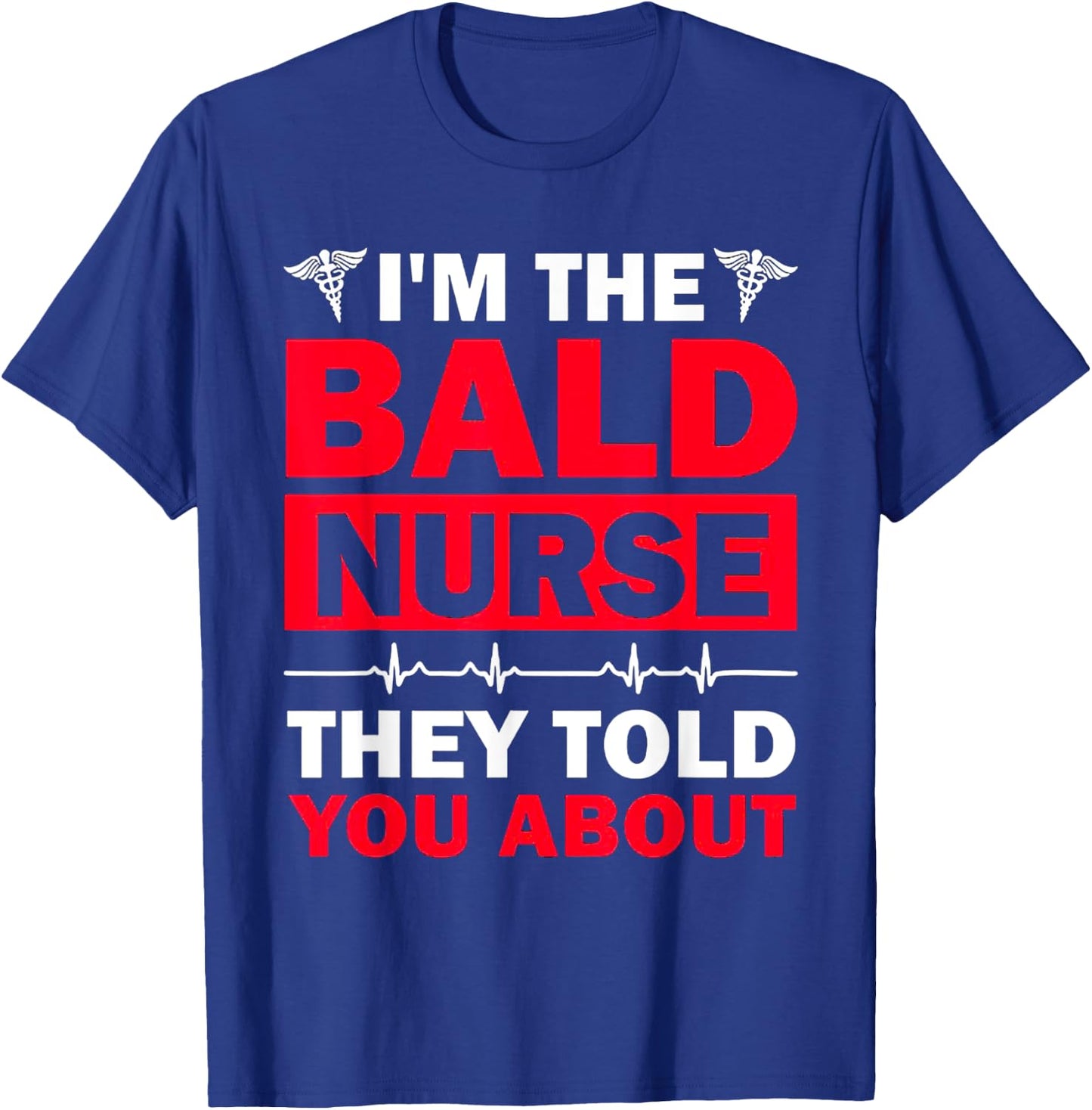 I'm The Bald Nurse They Told You About T-Shirt - T-Shirt | Royal
