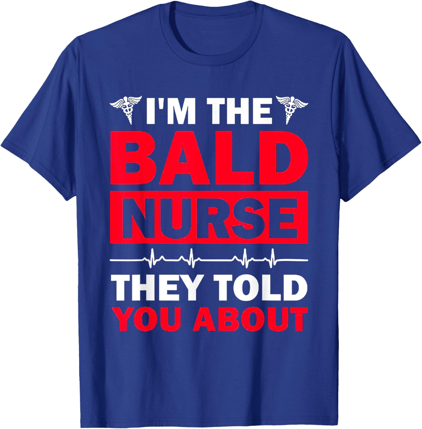 I'm The Bald Nurse They Told You About T-Shirt - T-Shirt | Royal