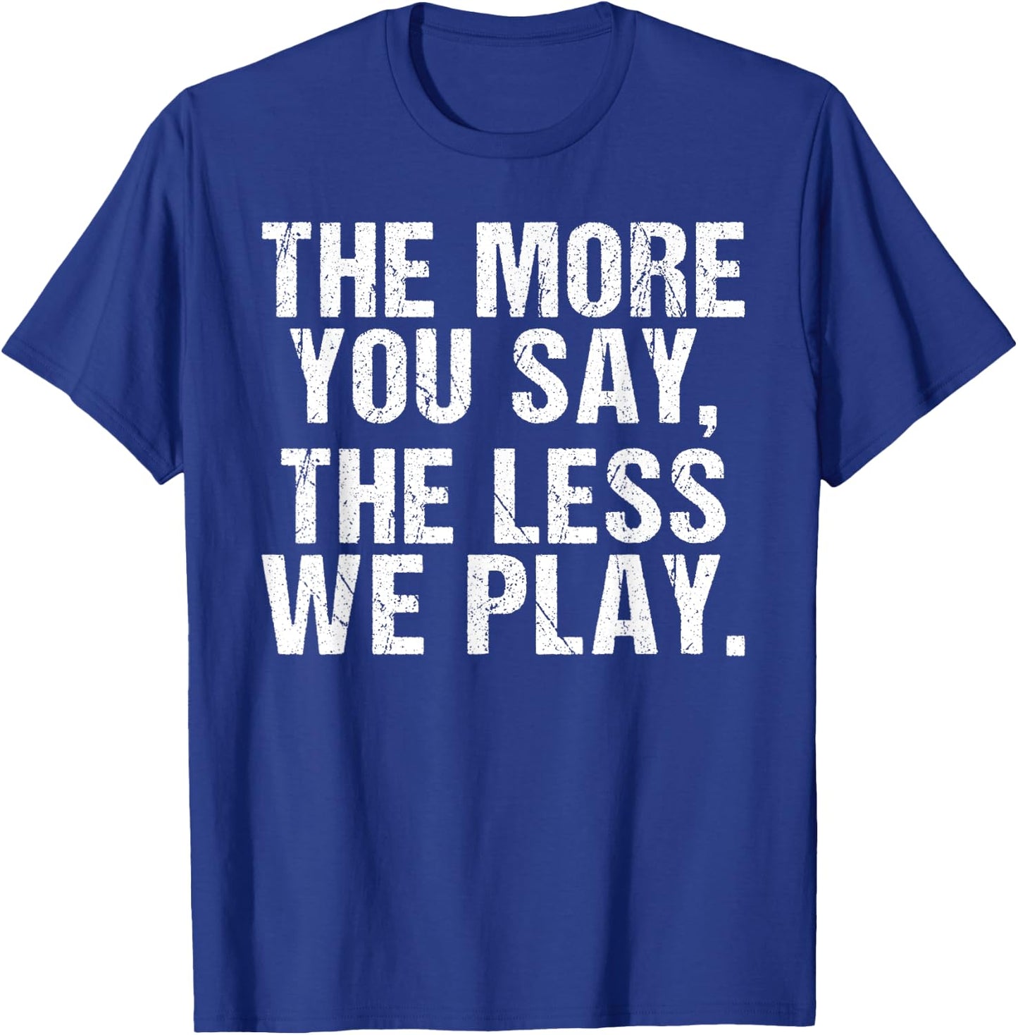 The more you say the less we play funny PE Teacher T-Shirt - T-Shirt | Royal