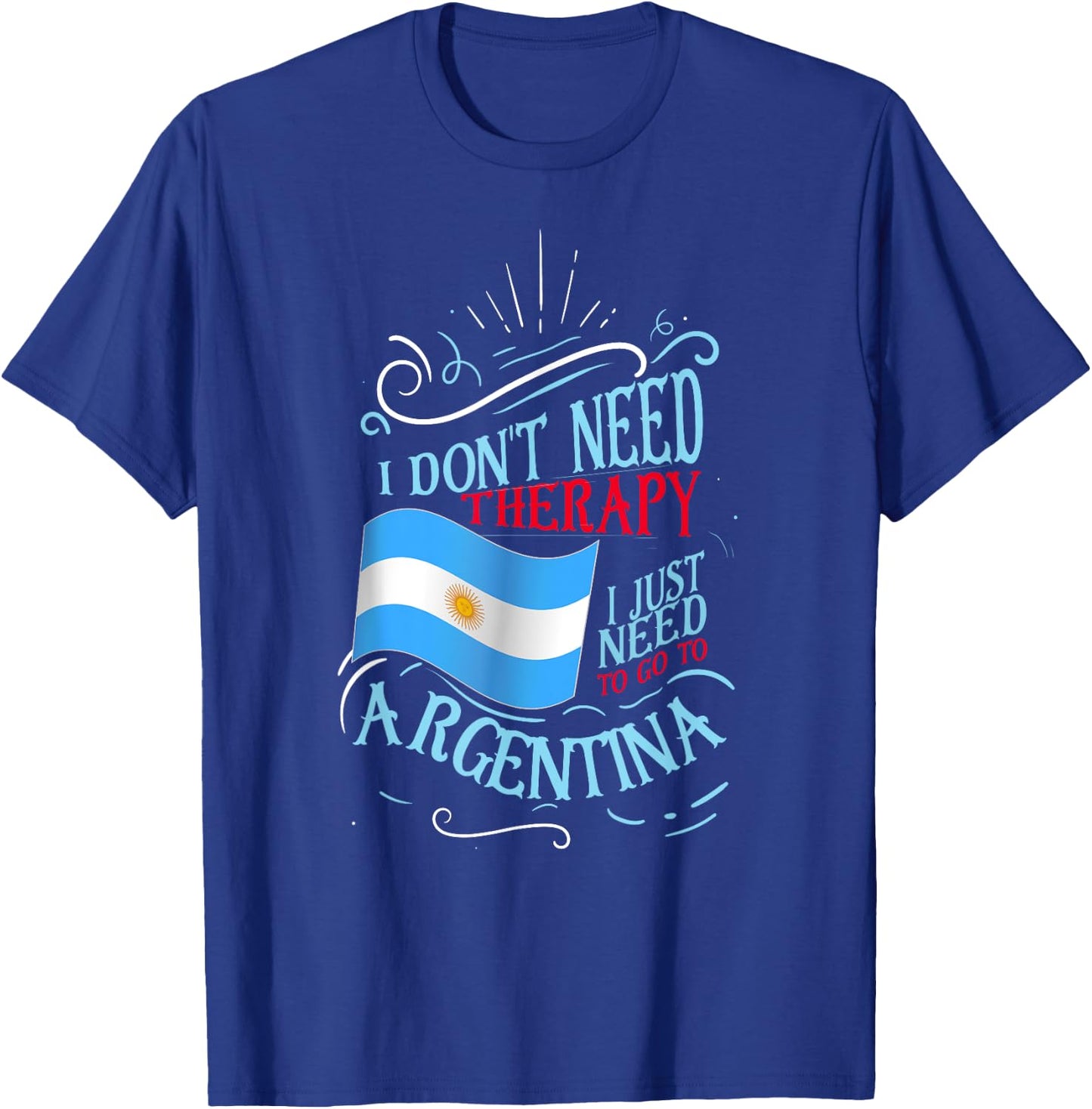 I Don't Need Therapy I Just Need to Go to Argentina Small T-Shirt - T-Shirt | Royal