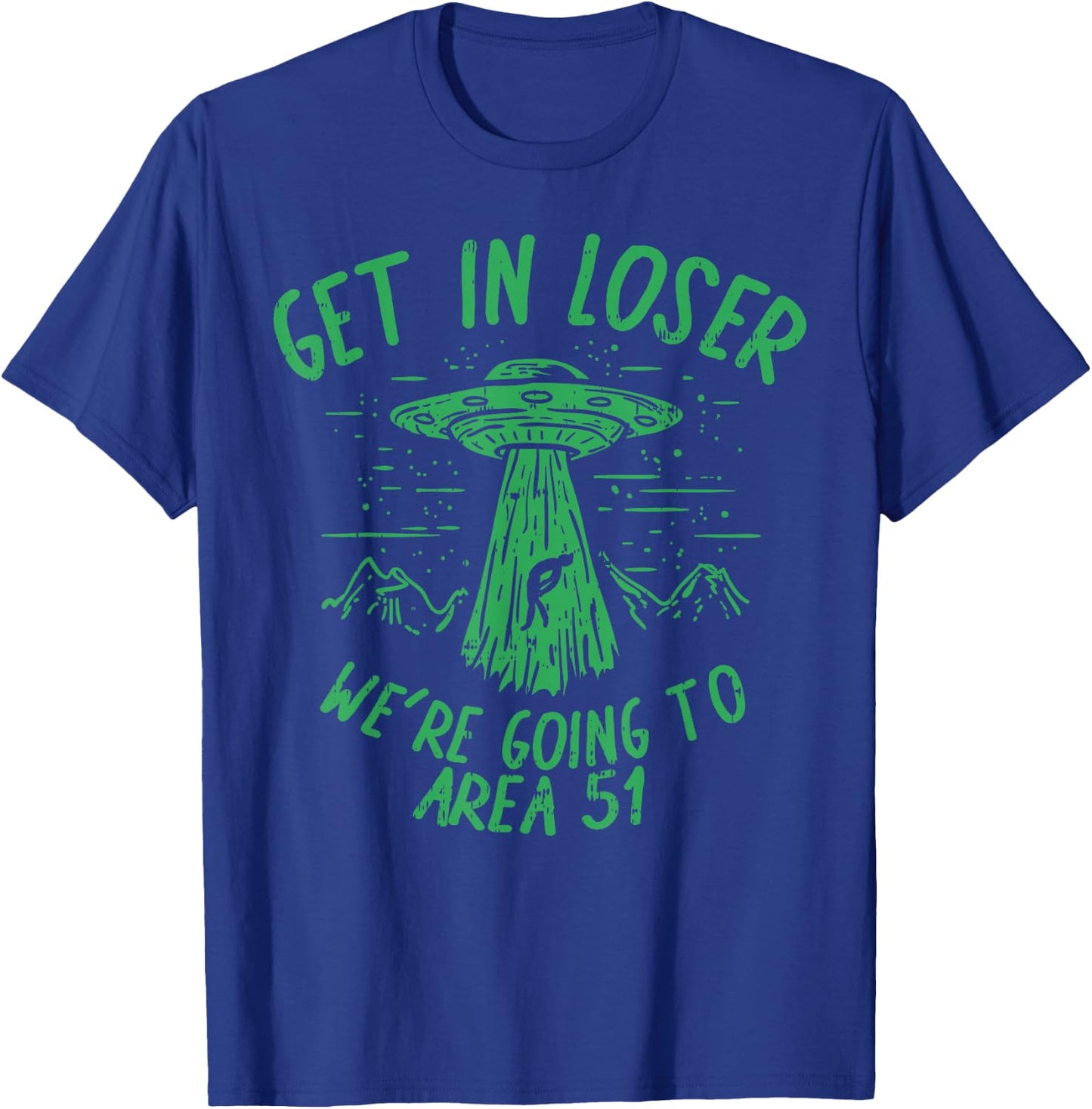Get In Loser Were Going To Area 51 Alien UFO Funny Nevada T-Shirt - T-Shirt | Royal