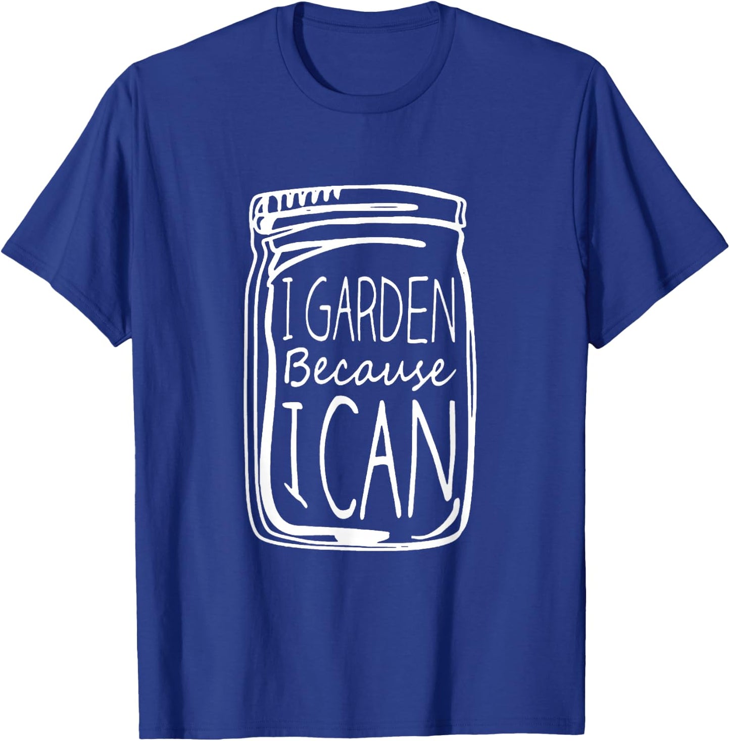 I Garden Because I Can Canning Gardening Mason Jar T-Shirt - T-Shirt | Royal