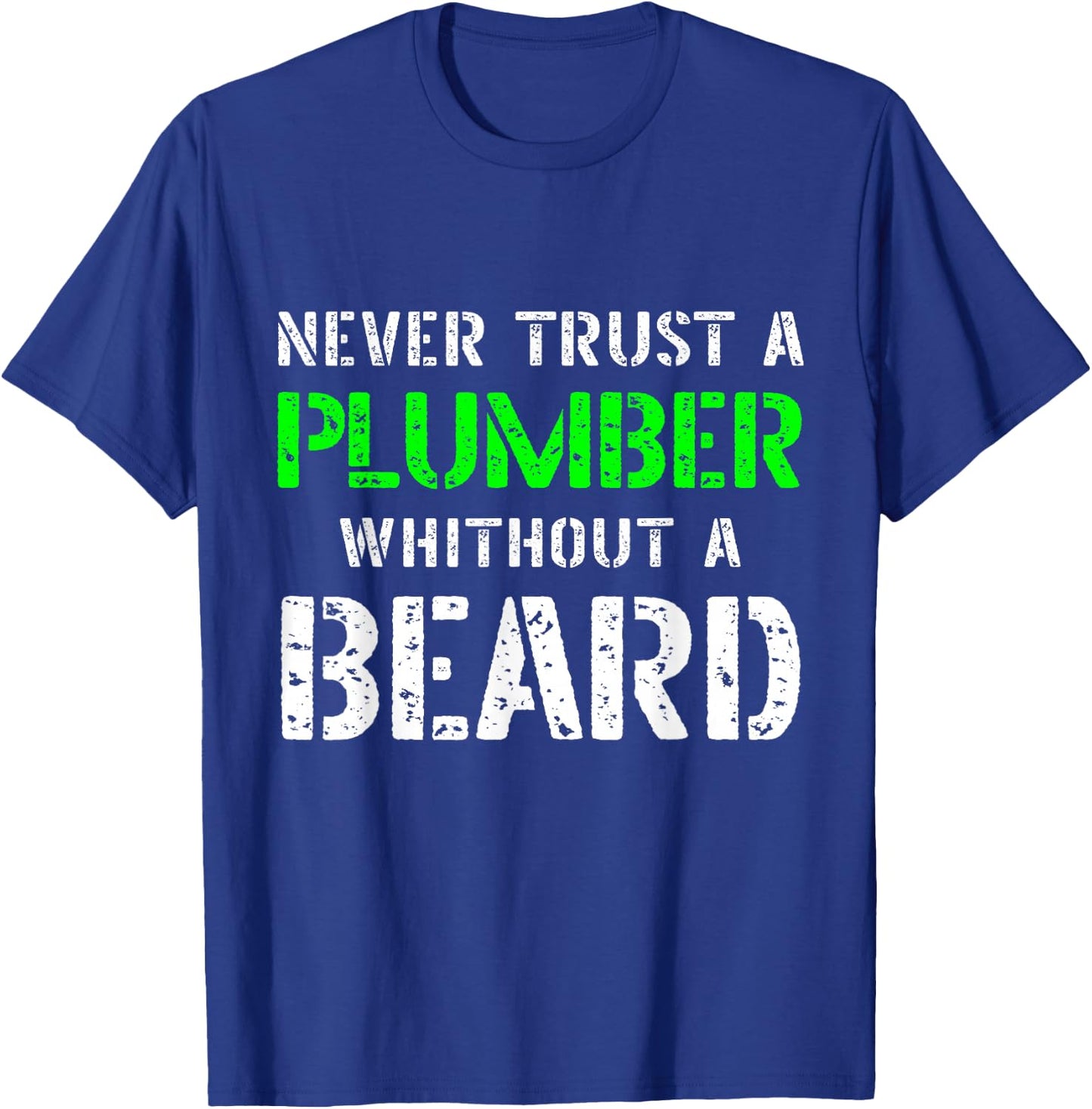 Never Trust A Plumber Without A Beard Bearded Funny Quote T-Shirt - T-Shirt | Royal