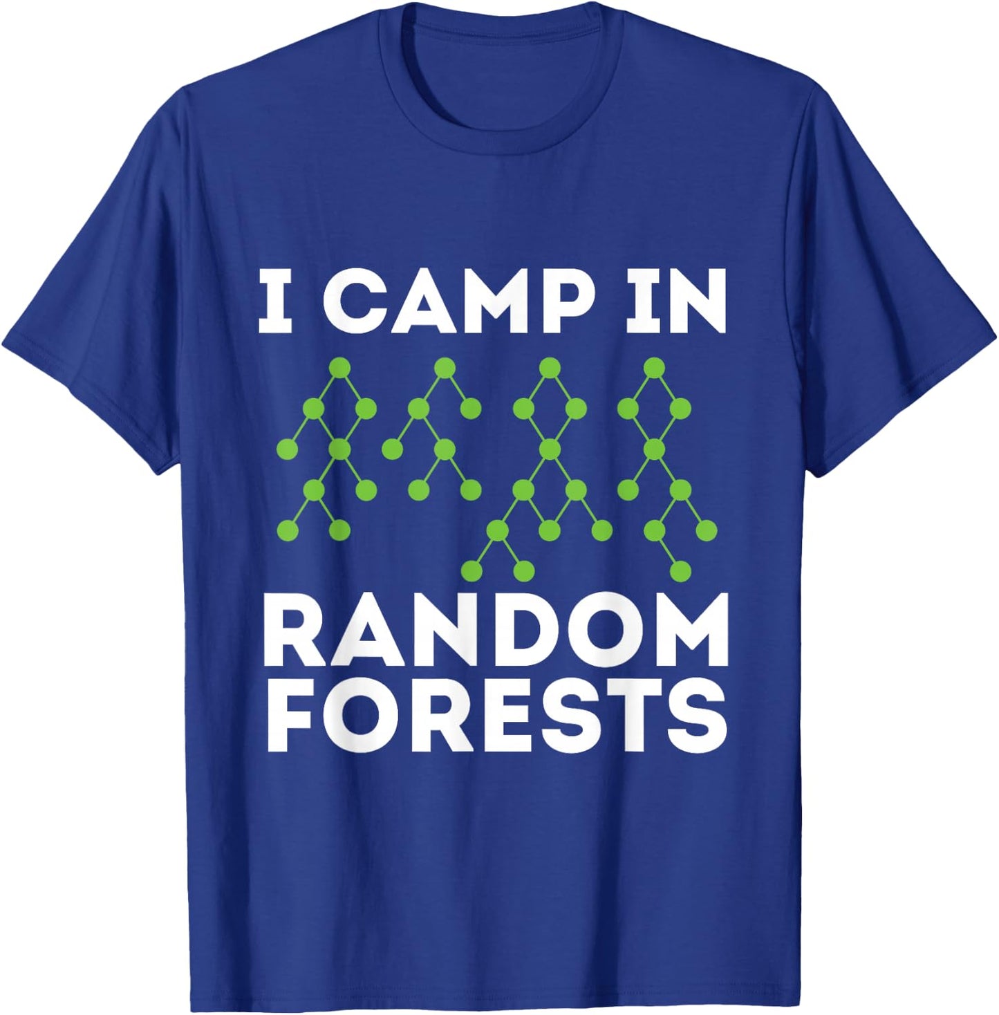 I Camp in Random Forests - Data Scientist Science Analyst T-Shirt - T-Shirt | Royal