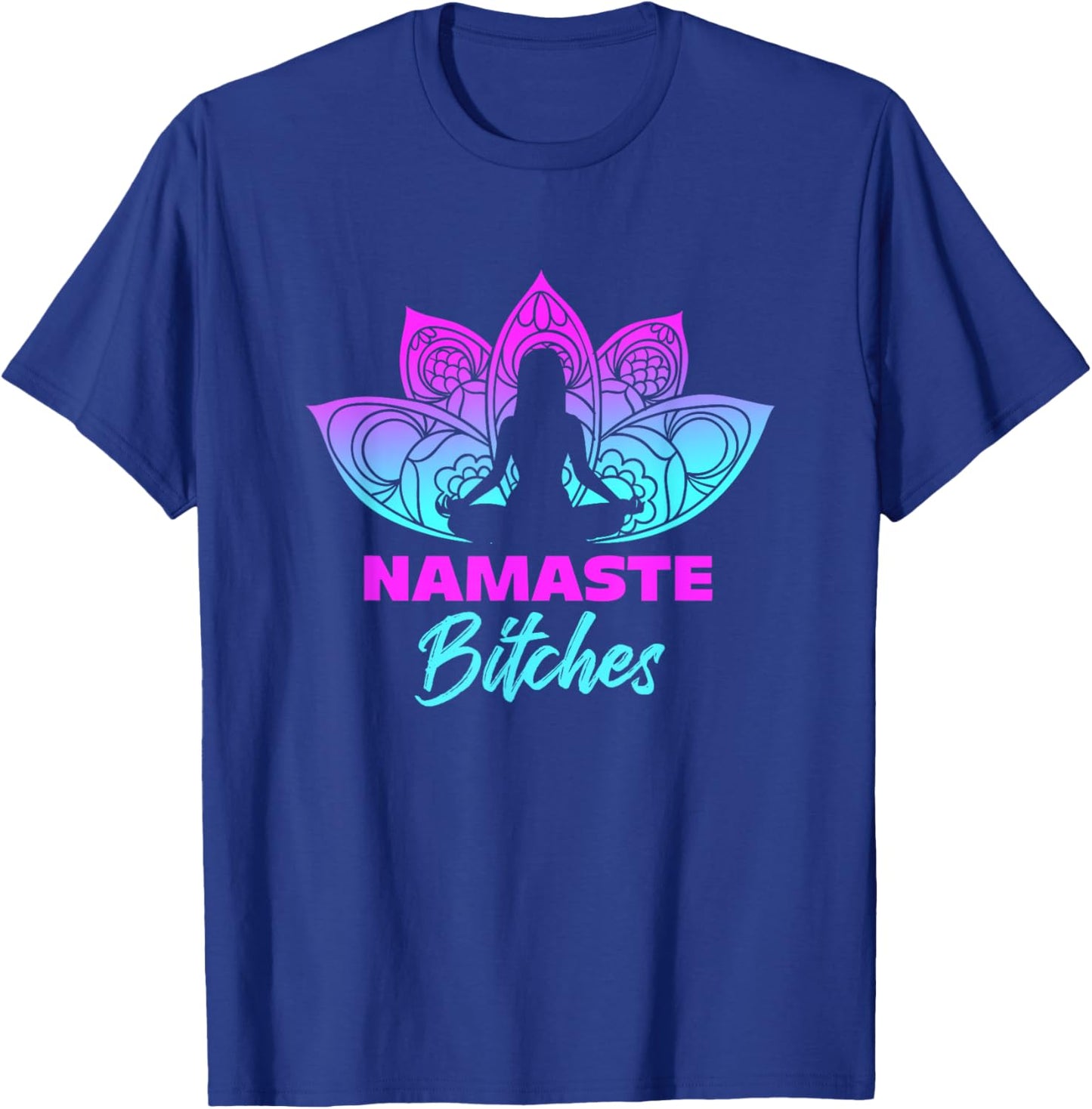 Namaste Bitches Funny Yoga Meditation T-Shirt - T-Shirt | Royal
