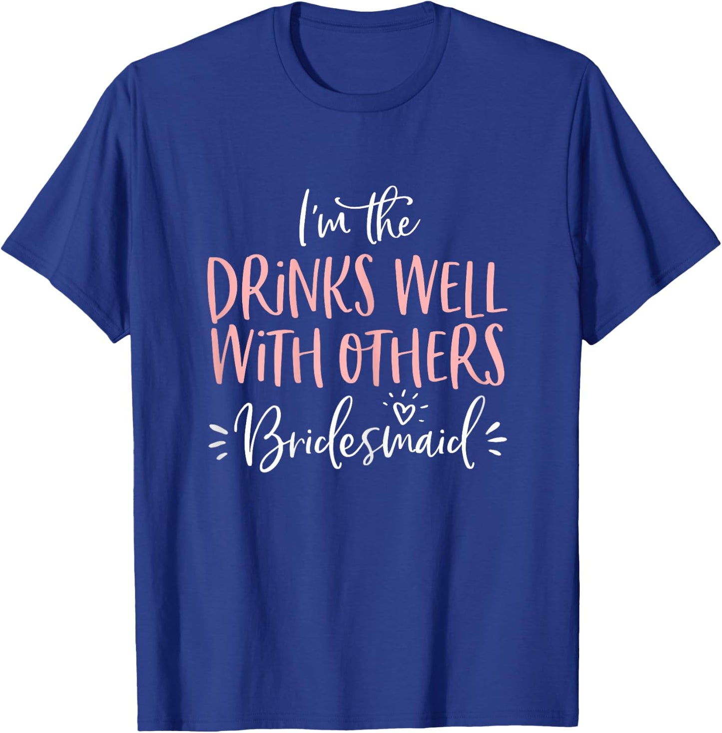 Drinks Well With Others Bridesmaid Shirt Bachelorette Party T-Shirt - T-Shirt | Royal
