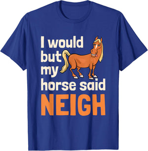 I Would But My Horse Said Neigh T-Shirt - T-Shirt | Royal