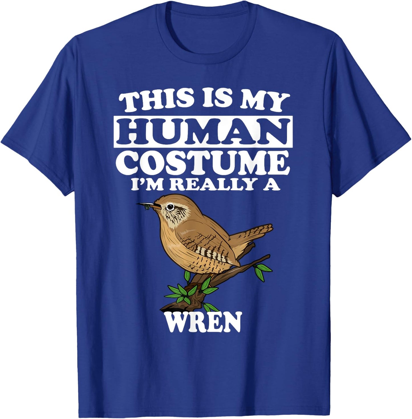 This Is My Human Costume I'm Really a Wren Bird Birding Gift T-Shirt - T-Shirt | Royal