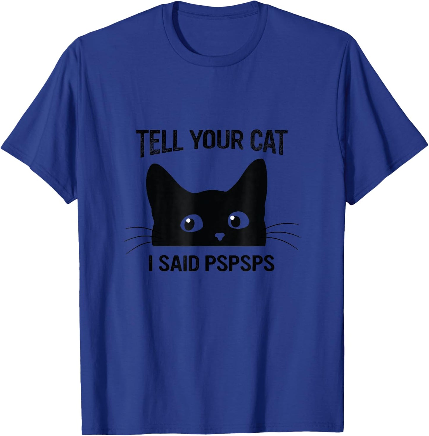 Black Cat Tell Your Cat I Said pspsps Funny Cat T-Shirt - T-Shirt | Royal