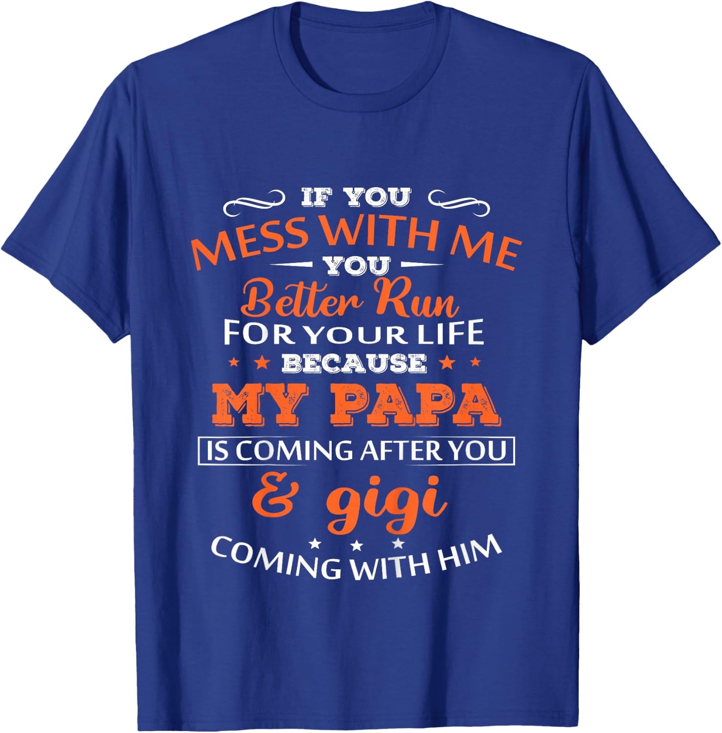 If You Mess With Me Better Run Your Life Papa And Gigi T-Shirt - T-Shirt | Royal