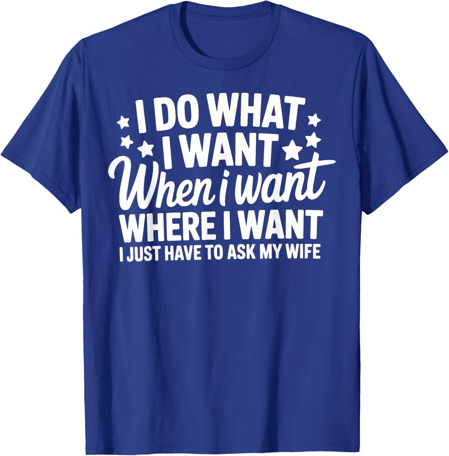 I Do What I Want I Just Have To Ask My Wife T-Shirt - T-Shirt | Royal