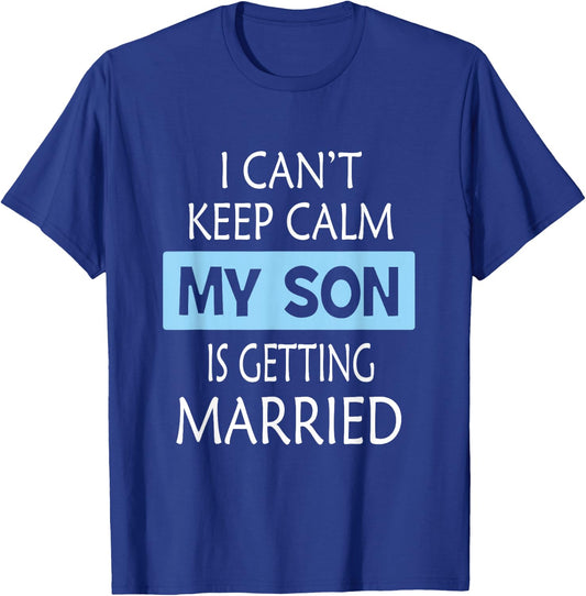 I Can't Keep Calm My Son is Getting Married Gift T-Shirt - T-Shirt | Royal