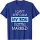 I Can't Keep Calm My Son is Getting Married Gift T-Shirt - T-Shirt | Royal