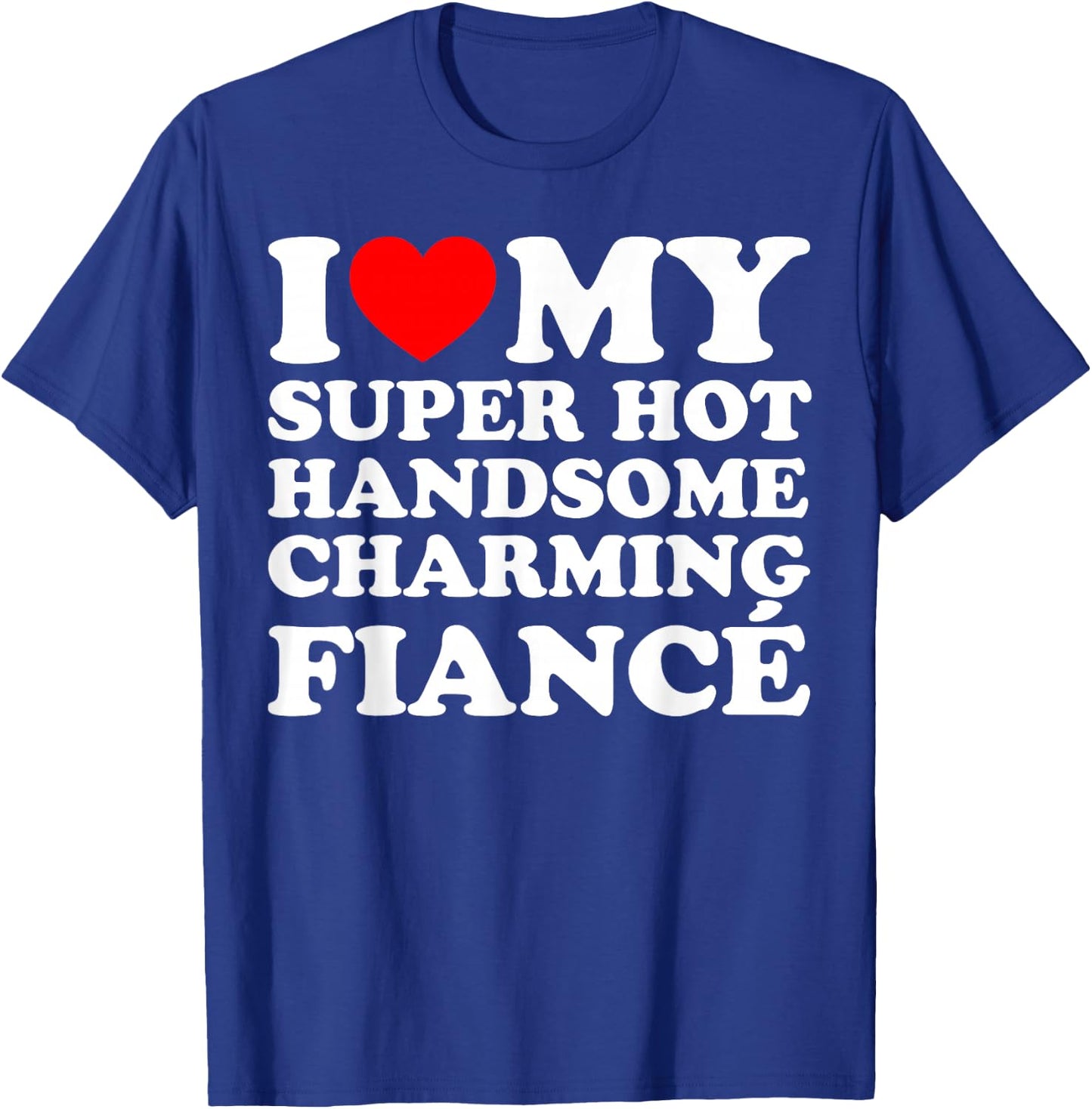 I Love My Super Hot Handsome Charming Fiancé T-Shirt - T-Shirt | Royal