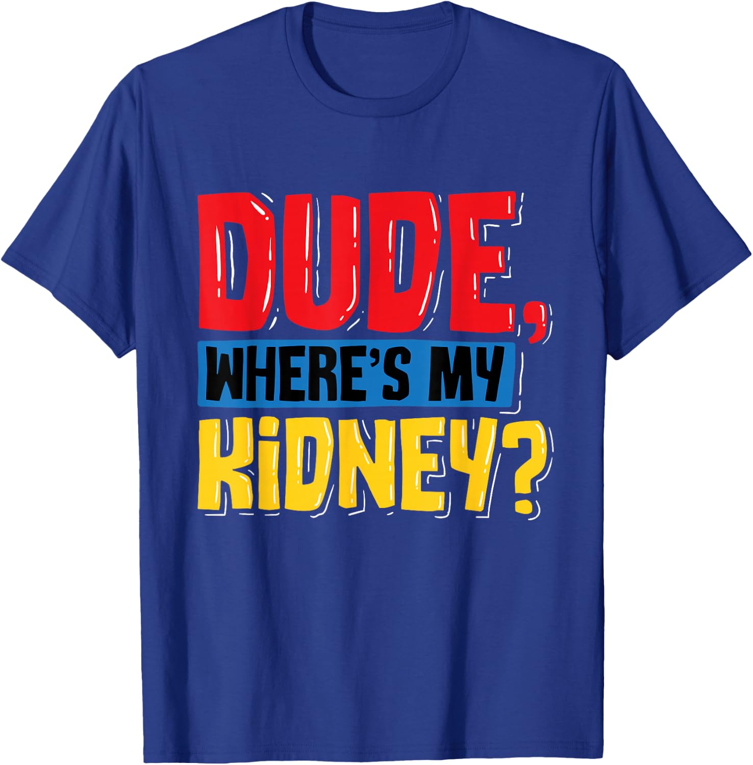 Dude Where's My Kidney - Organ Donor Transplant Donation T-Shirt - T-Shirt | Royal
